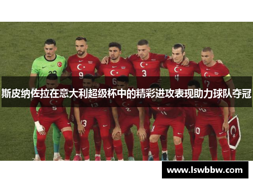 斯皮纳佐拉在意大利超级杯中的精彩进攻表现助力球队夺冠